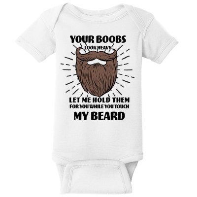 Your Boobs Look Heavy Let Me Hold Them For You While You Touch My Beard Baby Bodysuit