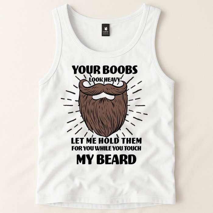 Your Boobs Look Heavy Let Me Hold Them For You While You Touch My Beard Tank Top
