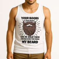 Your Boobs Look Heavy Let Me Hold Them For You While You Touch My Beard Tank Top