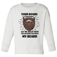 Your Boobs Look Heavy Let Me Hold Them For You While You Touch My Beard Toddler Long Sleeve Shirt