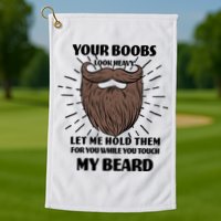Your Boobs Look Heavy Let Me Hold Them For You While You Touch My Beard Golf Towel