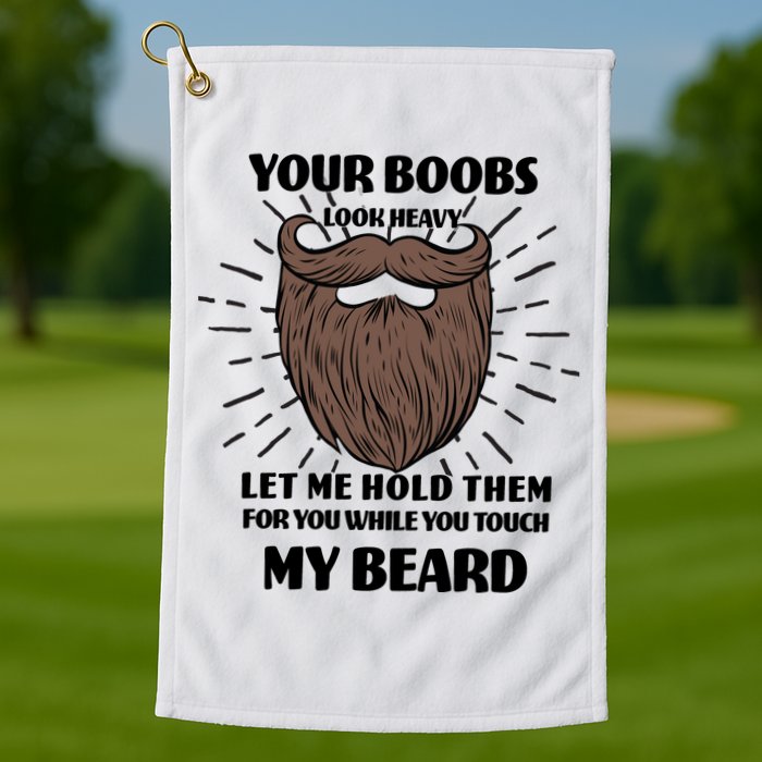 Your Boobs Look Heavy Let Me Hold Them For You While You Touch My Beard Golf Towel