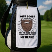 Your Boobs Look Heavy Let Me Hold Them For You While You Touch My Beard Golf Towel