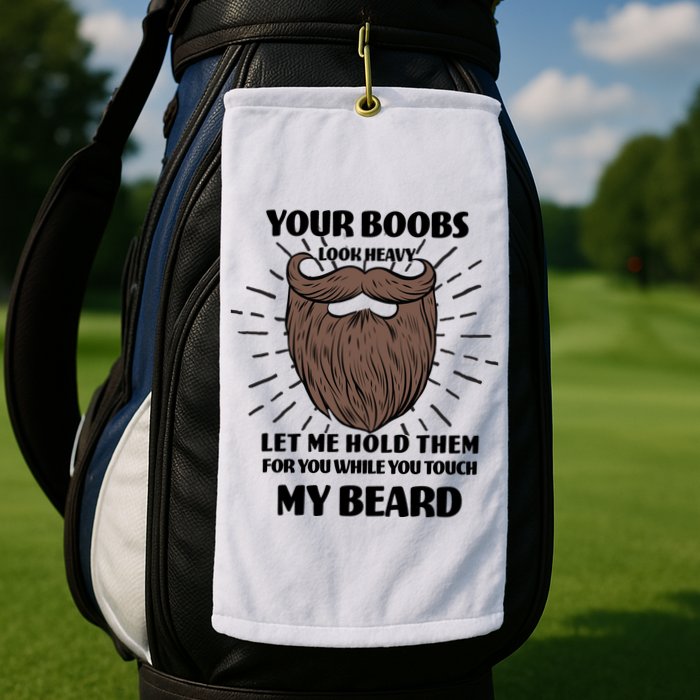 Your Boobs Look Heavy Let Me Hold Them For You While You Touch My Beard Golf Towel