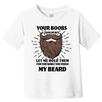 Your Boobs Look Heavy Let Me Hold Them For You While You Touch My Beard Toddler T-Shirt