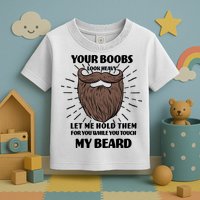 Your Boobs Look Heavy Let Me Hold Them For You While You Touch My Beard Toddler T-Shirt
