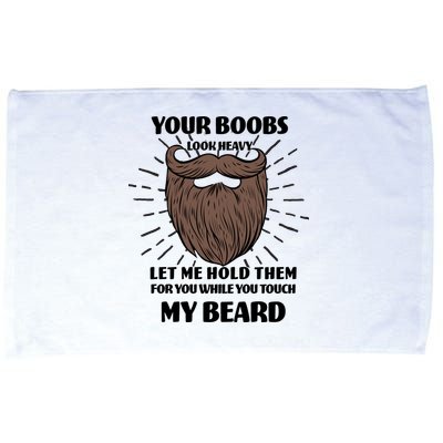 Your Boobs Look Heavy Let Me Hold Them For You While You Touch My Beard Microfiber Hand Towel