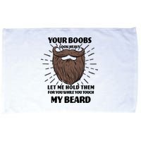 Your Boobs Look Heavy Let Me Hold Them For You While You Touch My Beard Microfiber Hand Towel