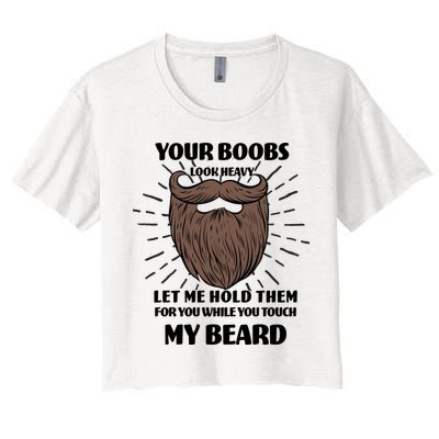 Your Boobs Look Heavy Let Me Hold Them For You While You Touch My Beard Crop Top