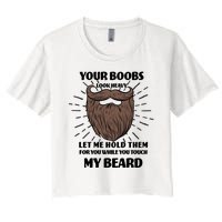 Your Boobs Look Heavy Let Me Hold Them For You While You Touch My Beard Women's Crop Top Tee