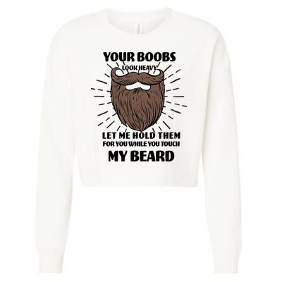 Your Boobs Look Heavy Let Me Hold Them For You While You Touch My Beard Cropped Pullover Crew