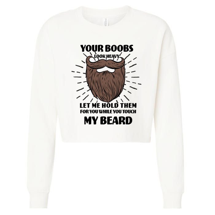 Your Boobs Look Heavy Let Me Hold Them For You While You Touch My Beard Cropped Pullover Crew