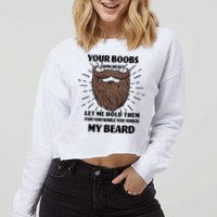 Your Boobs Look Heavy Let Me Hold Them For You While You Touch My Beard Cropped Pullover Crew