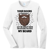 Your Boobs Look Heavy Let Me Hold Them For You While You Touch My Beard Ladies Long Sleeve Shirt