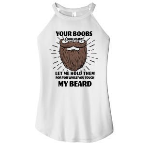 Your Boobs Look Heavy Let Me Hold Them For You While You Touch My Beard Women's Perfect Tri Rocker Tank