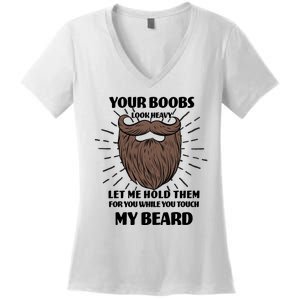 Your Boobs Look Heavy Let Me Hold Them For You While You Touch My Beard Women's V-Neck T-Shirt