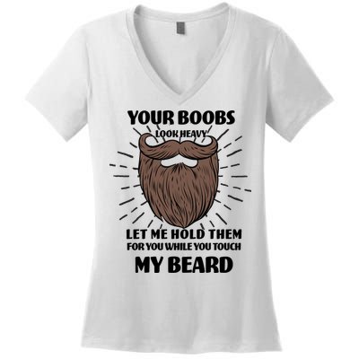 Your Boobs Look Heavy Let Me Hold Them For You While You Touch My Beard Women's V-Neck T-Shirt