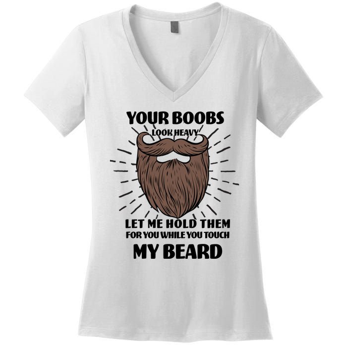 Your Boobs Look Heavy Let Me Hold Them For You While You Touch My Beard Women's V-Neck T-Shirt