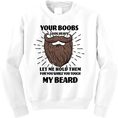 Your Boobs Look Heavy Let Me Hold Them For You While You Touch My Beard Kids Sweatshirt