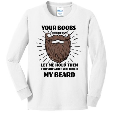 Your Boobs Look Heavy Let Me Hold Them For You While You Touch My Beard Kids Long Sleeve Shirt