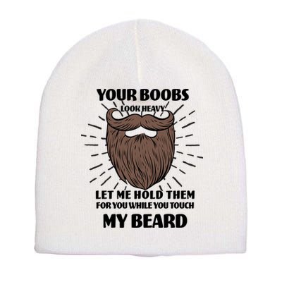 Your Boobs Look Heavy Let Me Hold Them For You While You Touch My Beard Short Acrylic Beanie