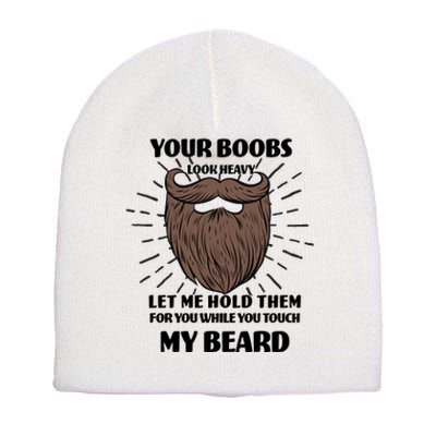 Your Boobs Look Heavy Let Me Hold Them For You While You Touch My Beard Short Acrylic Beanie