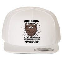 Your Boobs Look Heavy Let Me Hold Them For You While You Touch My Beard Wool Snapback Cap