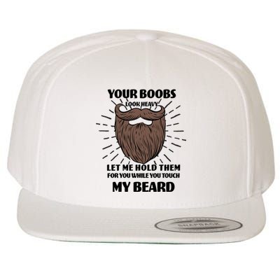 Your Boobs Look Heavy Let Me Hold Them For You While You Touch My Beard Wool Snapback Cap