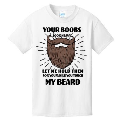 Your Boobs Look Heavy Let Me Hold Them For You While You Touch My Beard Kids T-Shirt