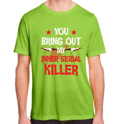 You Bring Out My Inner Serial Killer Cool Gift Adult ChromaSoft Performance T-Shirt