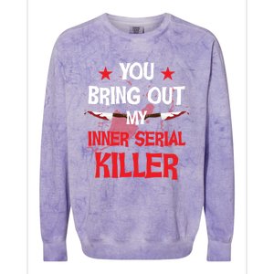 You Bring Out My Inner Serial Killer Cool Gift Colorblast Crewneck Sweatshirt