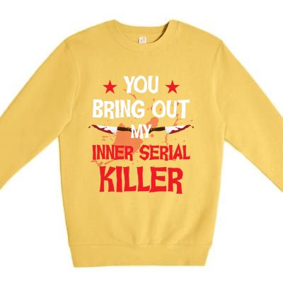 You Bring Out My Inner Serial Killer Cool Gift Premium Crewneck Sweatshirt