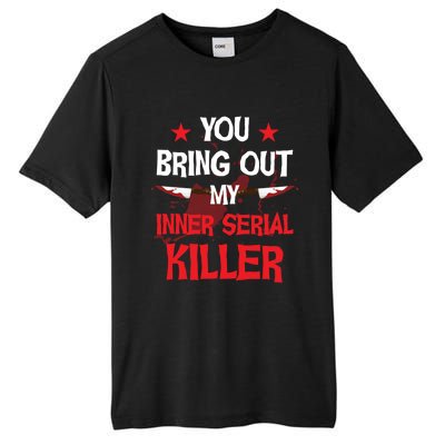 You Bring Out My Inner Serial Killer Cool Gift Tall Fusion ChromaSoft Performance T-Shirt