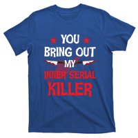 You Bring Out My Inner Serial Killer Cool Gift T-Shirt