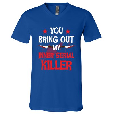 You Bring Out My Inner Serial Killer Cool Gift V-Neck T-Shirt