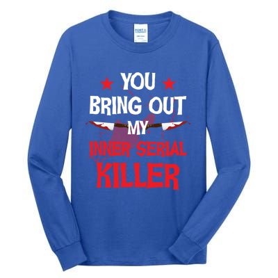 You Bring Out My Inner Serial Killer Cool Gift Tall Long Sleeve T-Shirt