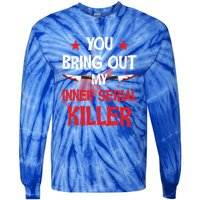 You Bring Out My Inner Serial Killer Cool Gift Tie-Dye Long Sleeve Shirt