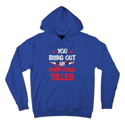 You Bring Out My Inner Serial Killer Cool Gift Tall Hoodie