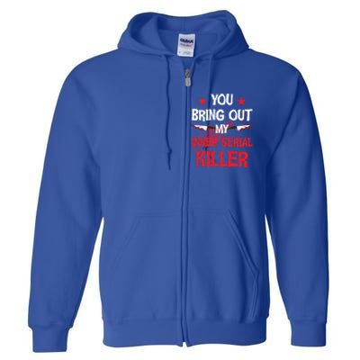 You Bring Out My Inner Serial Killer Cool Gift Full Zip Hoodie