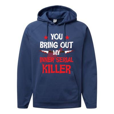 You Bring Out My Inner Serial Killer Cool Gift Performance Fleece Hoodie