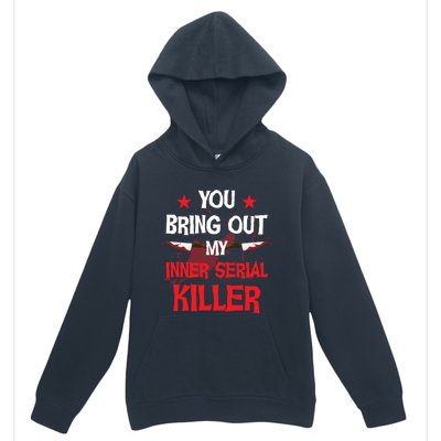 You Bring Out My Inner Serial Killer Cool Gift Urban Pullover Hoodie