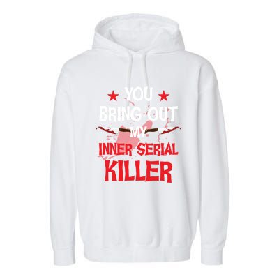 You Bring Out My Inner Serial Killer Cool Gift Garment-Dyed Fleece Hoodie