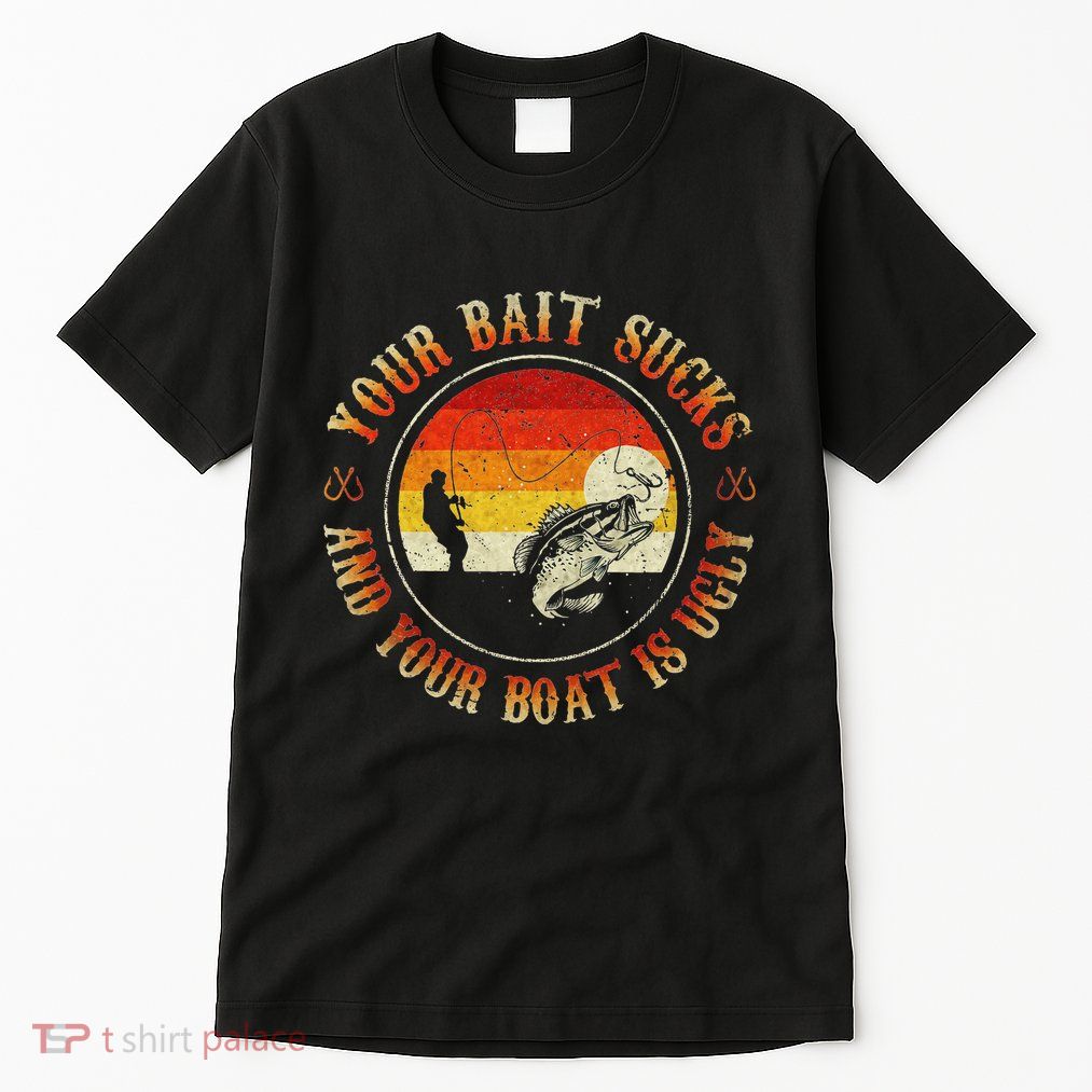 Your Bait Sucks And Your Boat Is Ugly Fishing Tall T-Shirt