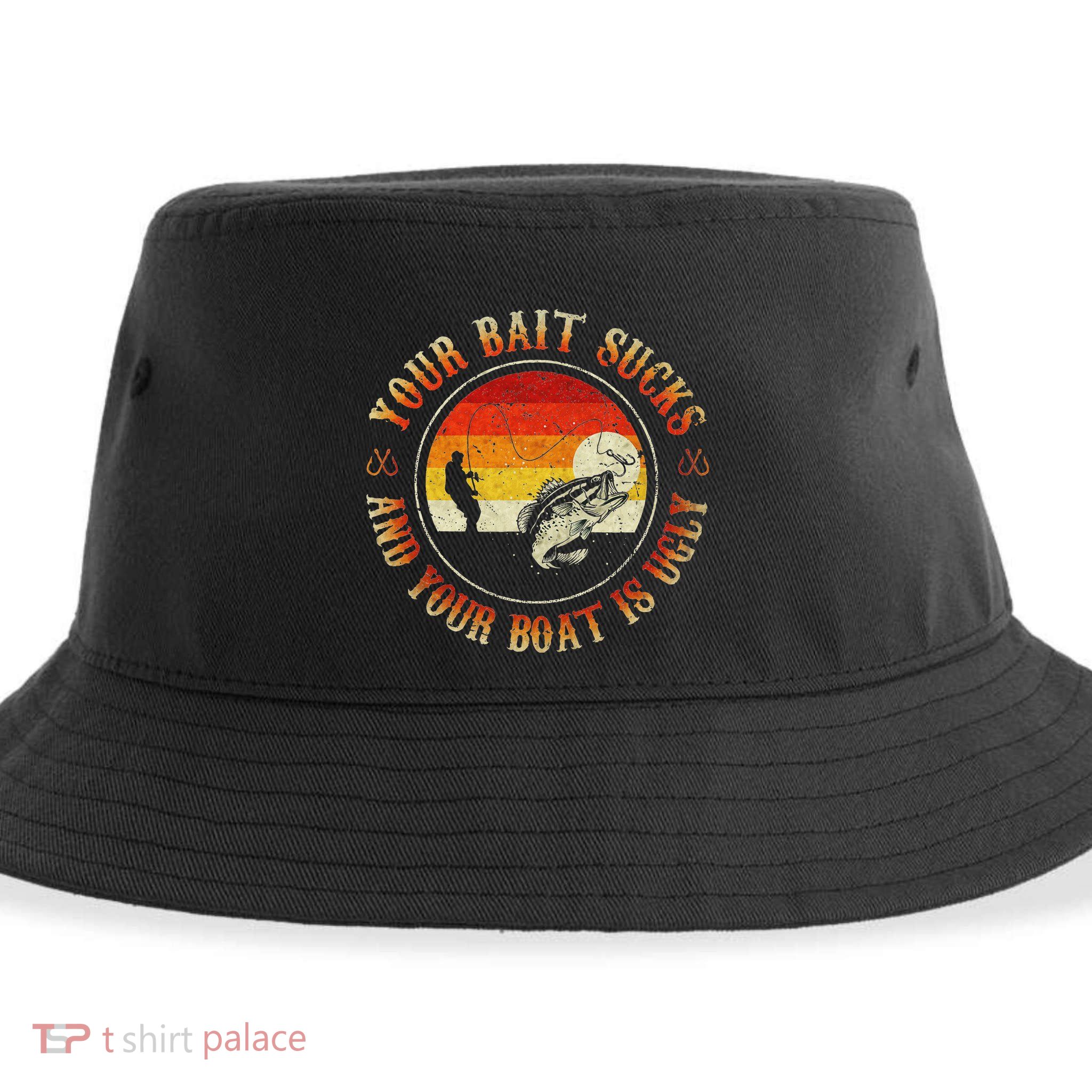 Your Bait Sucks And Your Boat Is Ugly Fishing Sustainable Bucket Hat