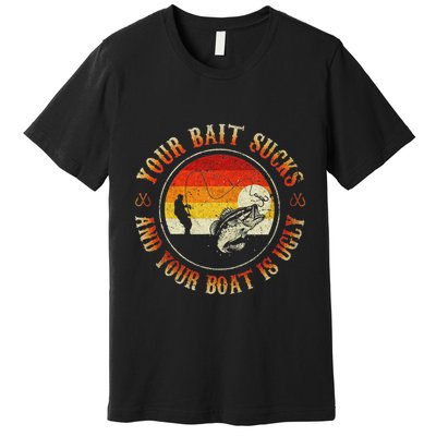 Your Bait Sucks And Your Boat Is Ugly Fishing Premium T-Shirt