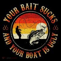 Your Bait Sucks And Your Boat Is Ugly Fishing Premium T-Shirt