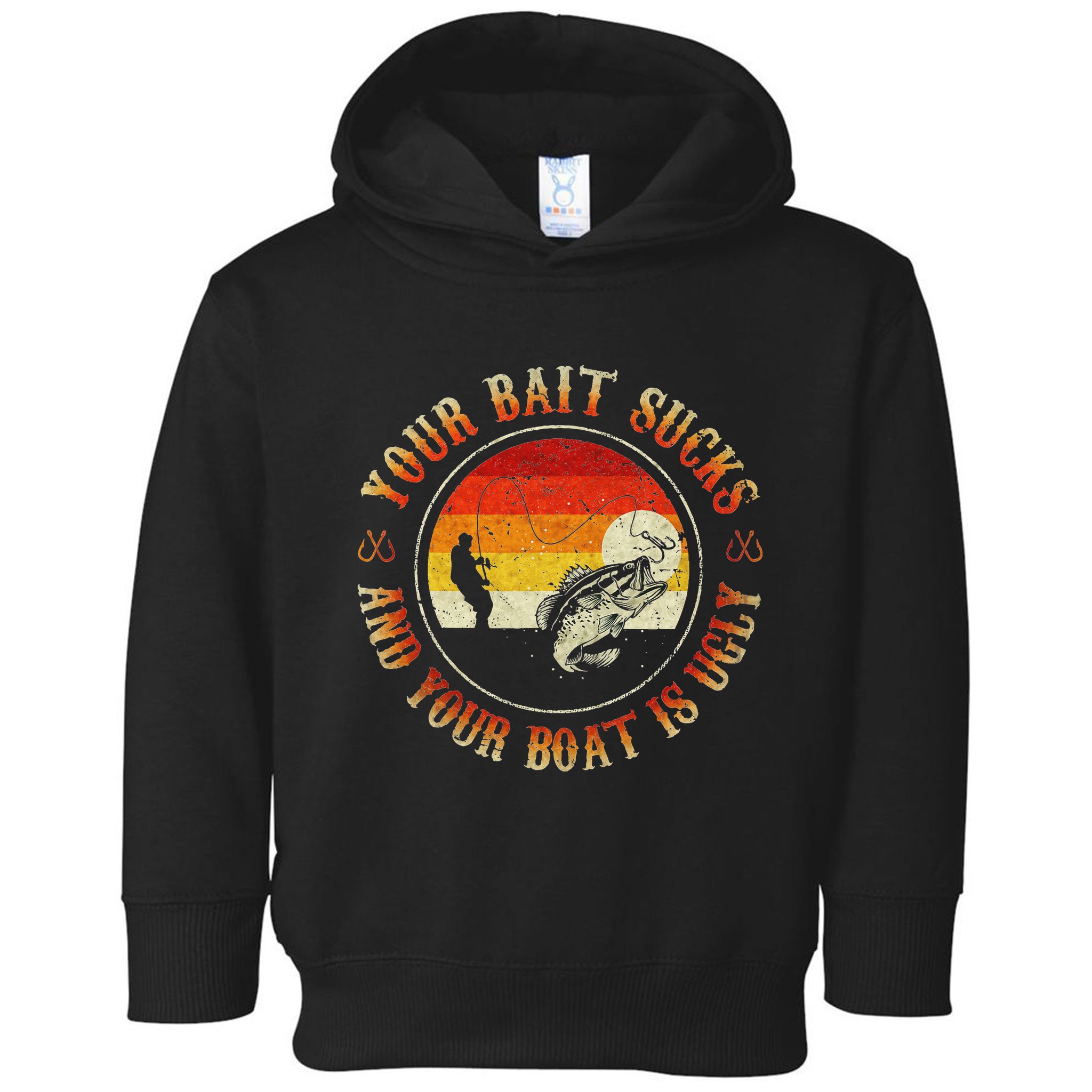 Your Bait Sucks And Your Boat Is Ugly Fishing Toddler Hoodie