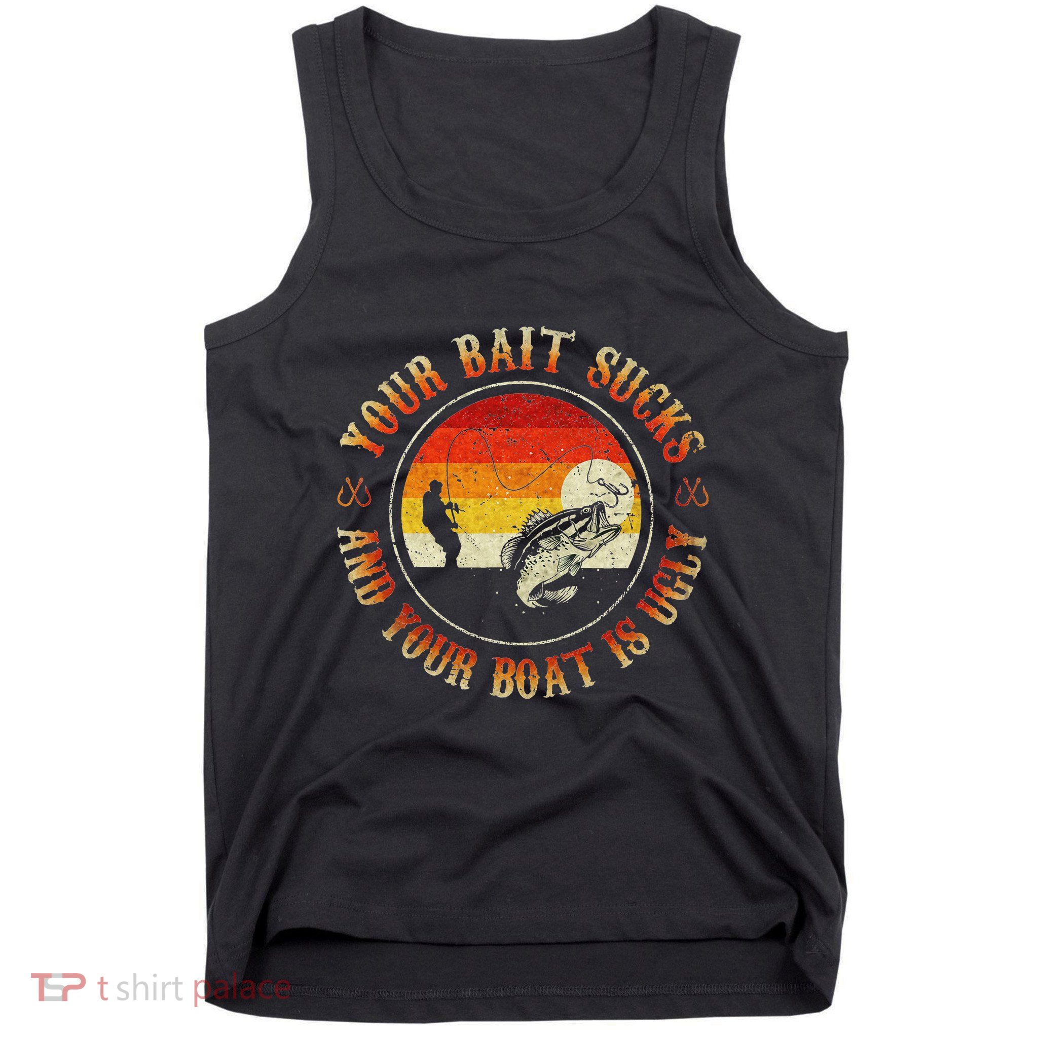 Your Bait Sucks And Your Boat Is Ugly Fishing Tank Top