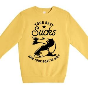 Your Bait Sucks And Your Boat Is Ugly Cool Gift Premium Crewneck Sweatshirt