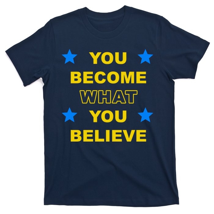 You Become What You Believe T-Shirt